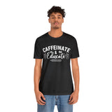 Caffeinate and Educate Short Sleeve Tee