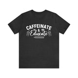 Caffeinate and Educate Short Sleeve Tee
