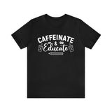 Caffeinate and Educate Short Sleeve Tee