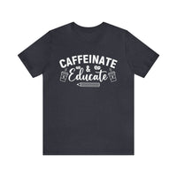 Caffeinate and Educate Short Sleeve Tee
