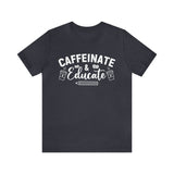 Caffeinate and Educate Short Sleeve Tee
