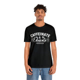Caffeinate and Educate Short Sleeve Tee
