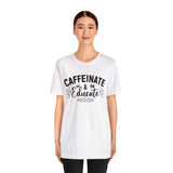 Caffeinate and Educate Short Sleeve Tee