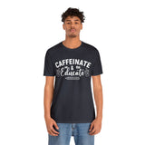 Caffeinate and Educate Short Sleeve Tee