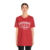 Caffeinate and Educate Short Sleeve Tee