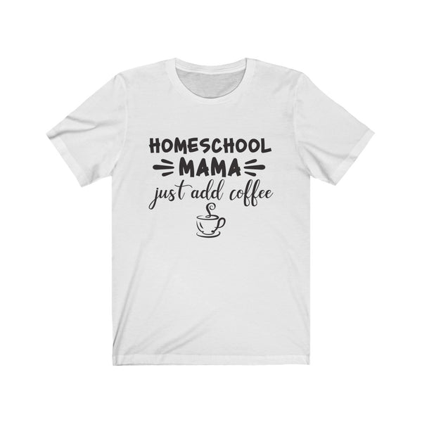Home School Mama Just Add Coffee Short Sleeve Tee